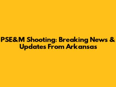 PSE&M Shooting: Breaking News & Updates From Arkansas