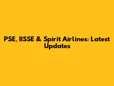 PSE, IISSE & Spirit Airlines: Latest Updates