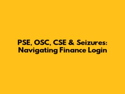 PSE, OSC, CSE & Seizures: Navigating Finance Login