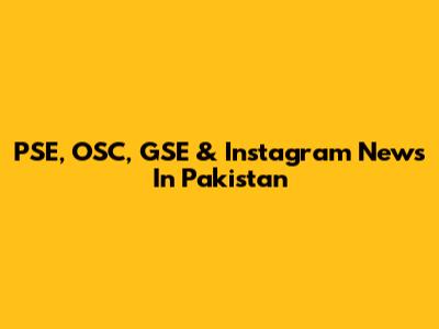 PSE, OSC, GSE & Instagram News In Pakistan