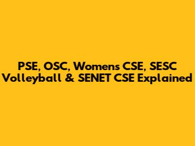 PSE, OSC, Women's CSE, SESC Volleyball & SENET CSE Explained