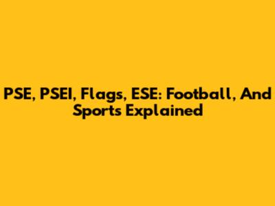 PSE, PSEI, Flags, ESE: Football, And Sports Explained