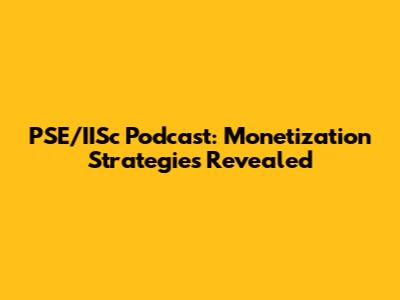 PSE/IISc Podcast: Monetization Strategies Revealed