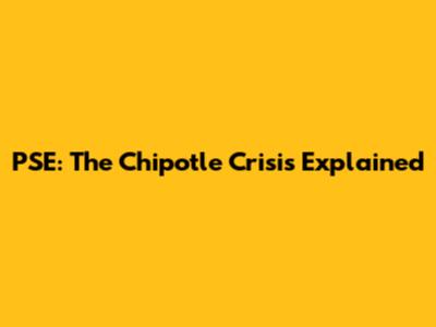 PSE: The Chipotle Crisis Explained