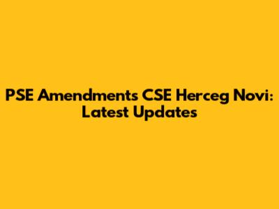 PSE Amendments CSE Herceg Novi: Latest Updates