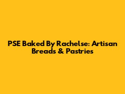 PSE Baked By Rachelse: Artisan Breads & Pastries
