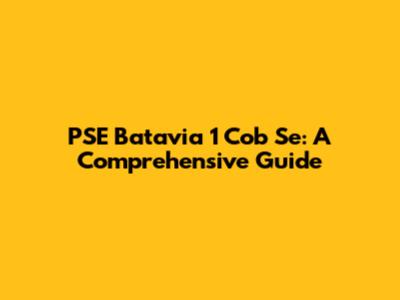 PSE Batavia 1 Cob Se: A Comprehensive Guide