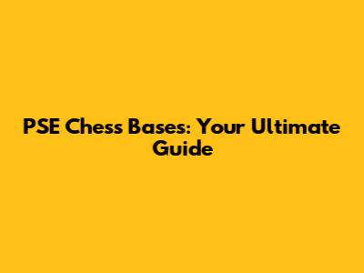 PSE Chess Bases: Your Ultimate Guide