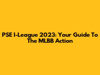 PSE I-League 2023: Your Guide To The MLBB Action