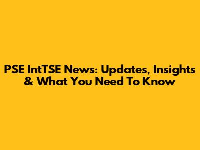 PSE IntTSE News: Updates, Insights & What You Need To Know