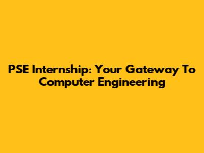 PSE Internship: Your Gateway To Computer Engineering