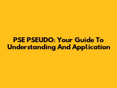 PSE PSEUDO: Your Guide To Understanding And Application