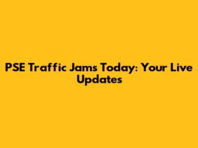 PSE Traffic Jams Today: Your Live Updates