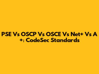 PSE Vs OSCP Vs OSCE Vs Net+ Vs A+: CodeSec Standards