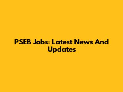 PSEB Jobs: Latest News And Updates