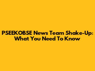 PSEEKOBSE News Team Shake-Up: What You Need To Know