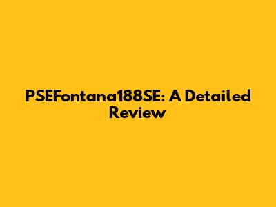 PSEFontana188SE: A Detailed Review