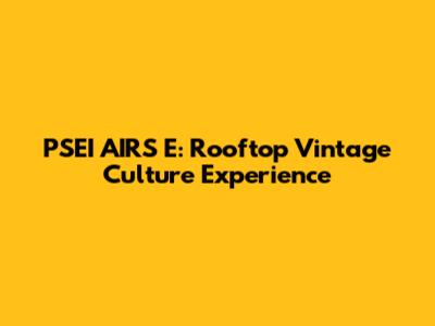 PSEI AIRS E: Rooftop Vintage Culture Experience