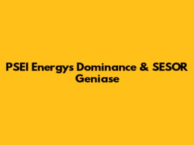 PSEI Energy's Dominance & SESOR Geniase