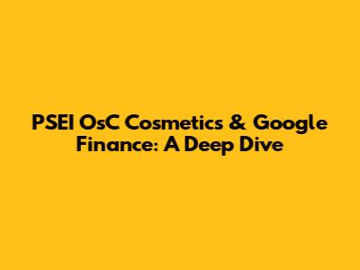 PSEI OsC Cosmetics & Google Finance: A Deep Dive