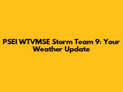 PSEI WTVMSE Storm Team 9: Your Weather Update