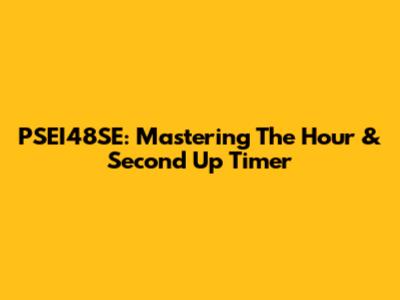 PSEI48SE: Mastering The Hour & Second Up Timer
