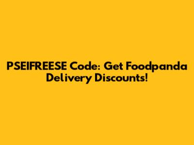 PSEIFREESE Code: Get Foodpanda Delivery Discounts!