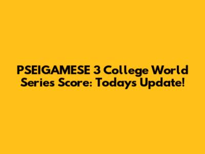 PSEIGAMESE 3 College World Series Score: Today's Update!
