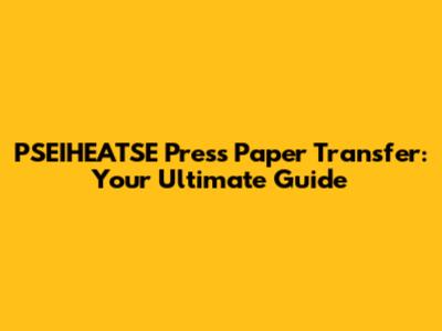 PSEIHEATSE Press Paper Transfer: Your Ultimate Guide