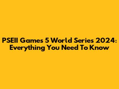 PSEII Games 5 World Series 2024: Everything You Need To Know