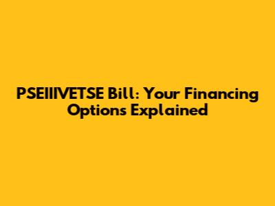 PSEIIIVETSE Bill: Your Financing Options Explained