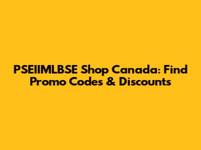 PSEIIMLBSE Shop Canada: Find Promo Codes & Discounts