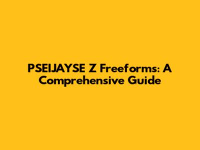 PSEIJAYSE Z Freeforms: A Comprehensive Guide