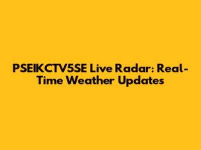 PSEIKCTV5SE Live Radar: Real-Time Weather Updates