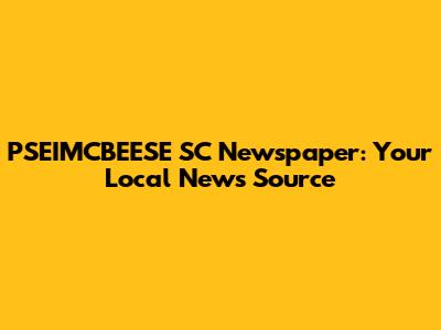 PSEIMCBEESE SC Newspaper: Your Local News Source