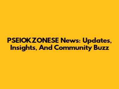 PSEIOKZONESE News: Updates, Insights, And Community Buzz