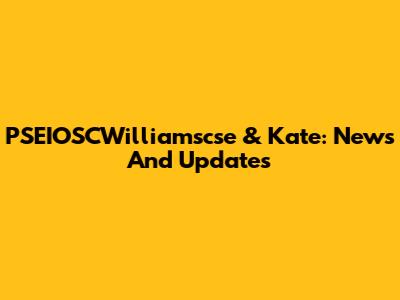 PSEIOSCWilliamscse & Kate: News And Updates