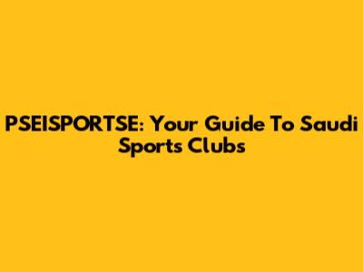 PSEISPORTSE: Your Guide To Saudi Sports Clubs