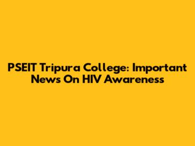 PSEIT Tripura College: Important News On HIV Awareness