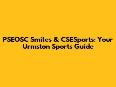 PSEOSC Smiles & CSESports: Your Urmston Sports Guide
