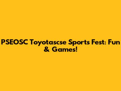PSEOSC Toyotascse Sports Fest: Fun & Games!