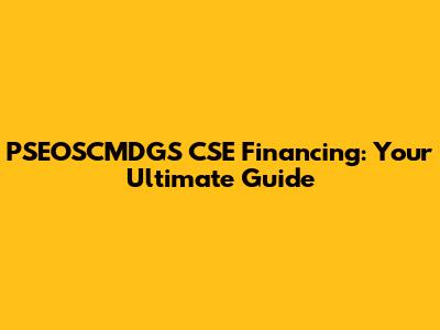 PSEOSCMDGS CSE Financing: Your Ultimate Guide