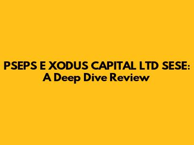 PSEPS E XODUS CAPITAL LTD SESE: A Deep Dive Review
