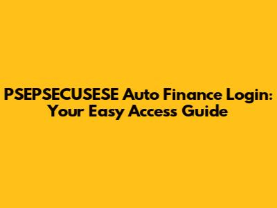 PSEPSECUSESE Auto Finance Login: Your Easy Access Guide