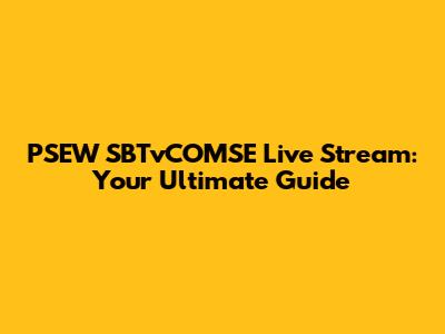PSEW SBTvCOMSE Live Stream: Your Ultimate Guide