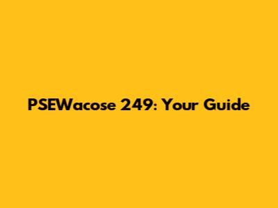 PSEWacose 249: Your Guide