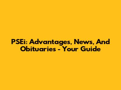 PSEi: Advantages, News, And Obituaries - Your Guide