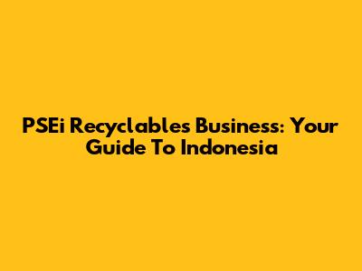 PSEi Recyclables Business: Your Guide To Indonesia