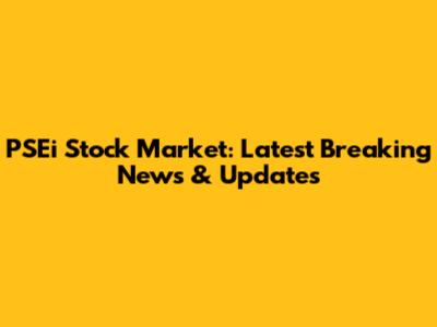 PSEi Stock Market: Latest Breaking News & Updates