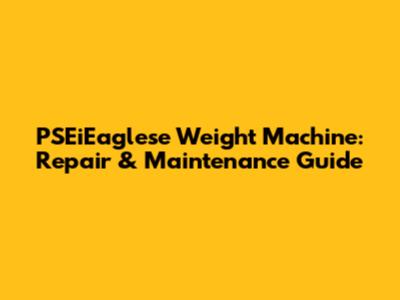 PSEiEaglese Weight Machine: Repair & Maintenance Guide